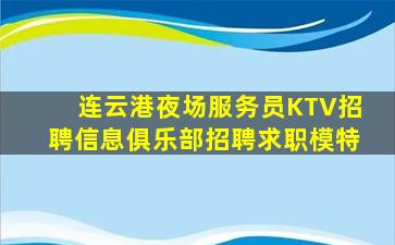 连云港夜场服务员KTV招聘信息俱乐部招聘求职模特